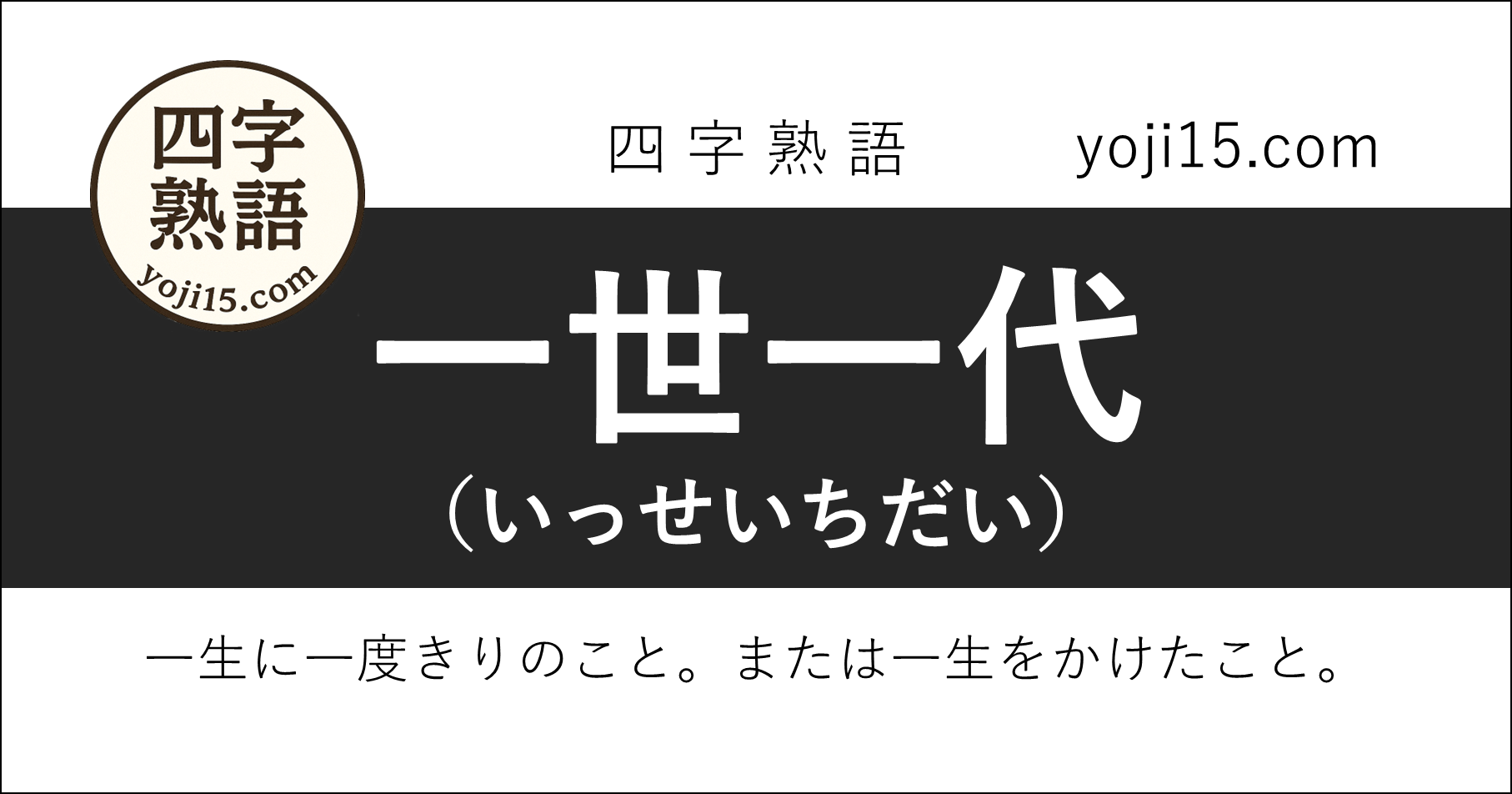 四字熟語「-一世一代（いっせいちだい）」
