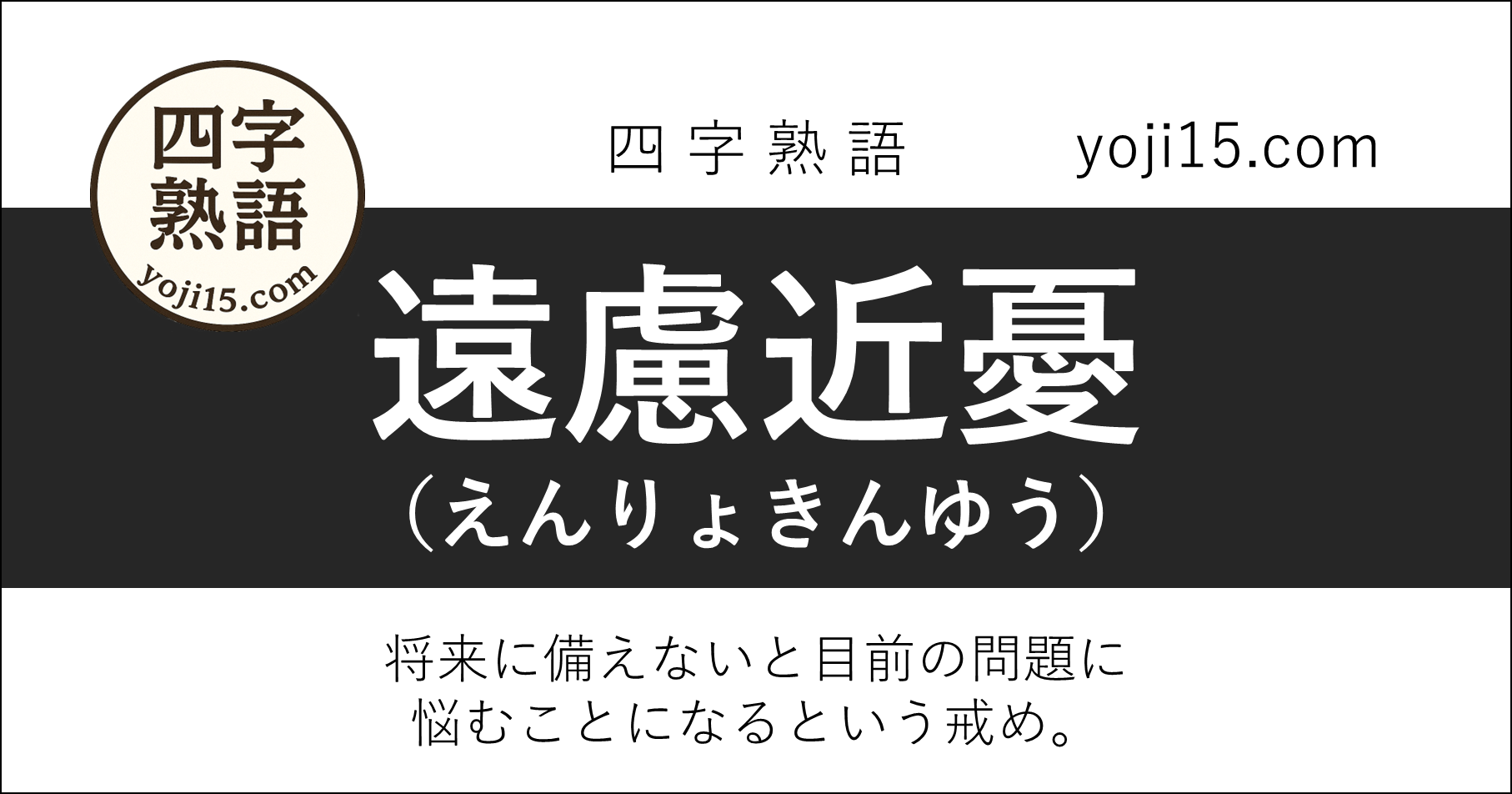 四字熟語「遠慮近憂（えんりょきんゆう）」